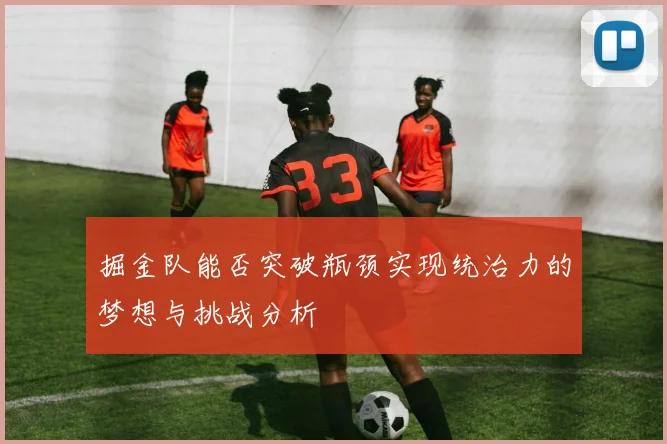 掘金队能否突破瓶颈实现统治力的梦想与挑战分析