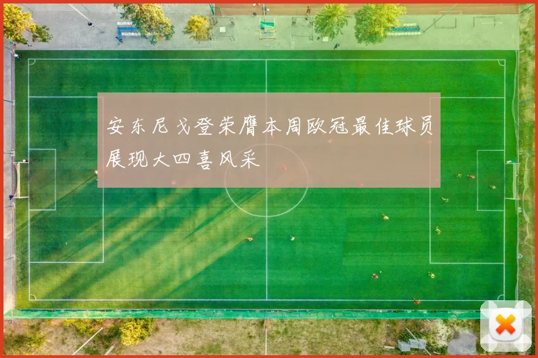 安东尼戈登荣膺本周欧冠最佳球员展现大四喜风采