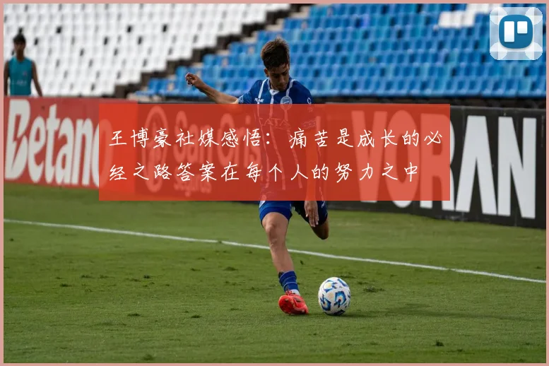 王博豪社媒感悟：痛苦是成长的必经之路答案在每个人的努力之中